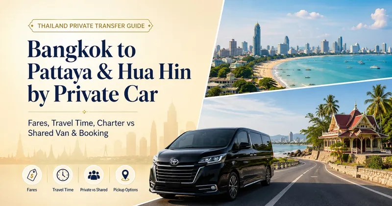 Bangkok to Pattaya & Hua Hin by Private Car: Fares, Travel Time, Charter vs Shared Van & Booking