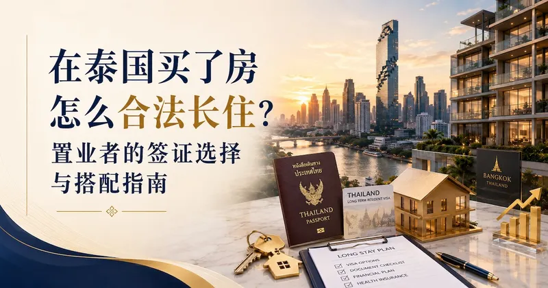 在泰国买了房怎么合法长住?置业者的签证选择与搭配指南